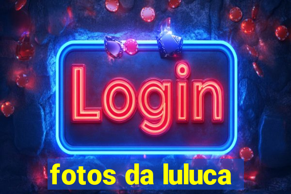 fotos da luluca